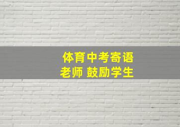 体育中考寄语老师 鼓励学生